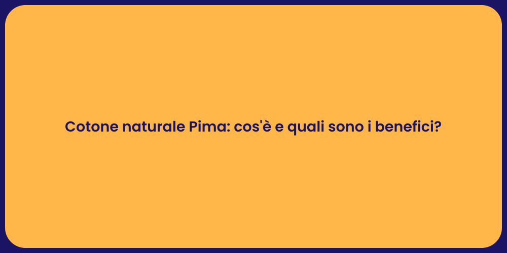 Cotone naturale Pima: cos'è e quali sono i benefici?