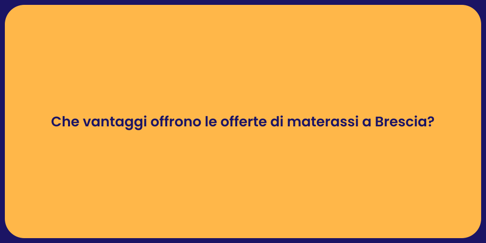 Che vantaggi offrono le offerte di materassi a Brescia?