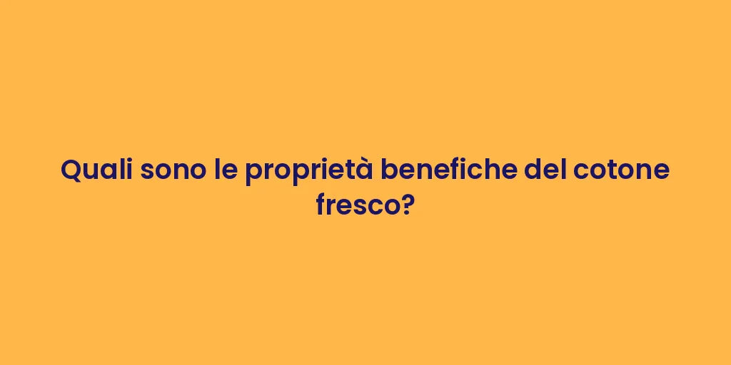 Quali sono le proprietà benefiche del cotone fresco?