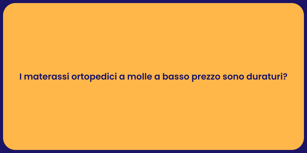 I materassi ortopedici a molle a basso prezzo sono duraturi?