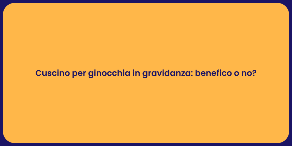 Cuscino per ginocchia in gravidanza: benefico o no?