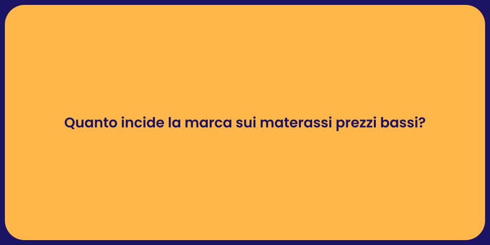 Quanto incide la marca sui materassi prezzi bassi?