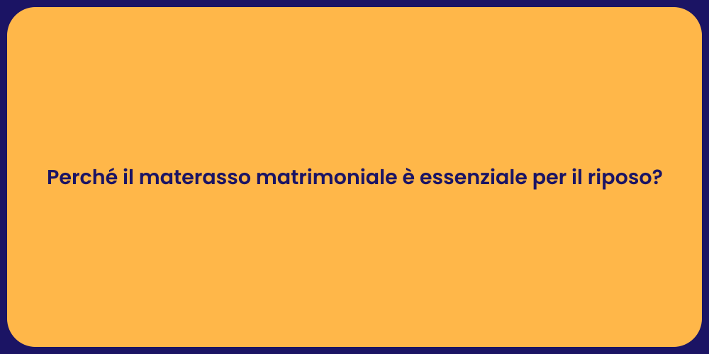 Perché il materasso matrimoniale è essenziale per il riposo?