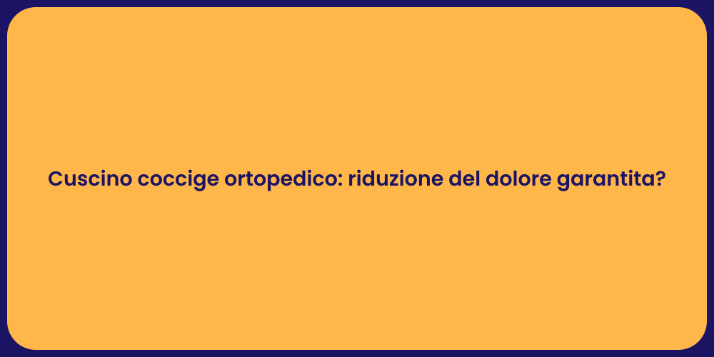 Cuscino coccige ortopedico: riduzione del dolore garantita?