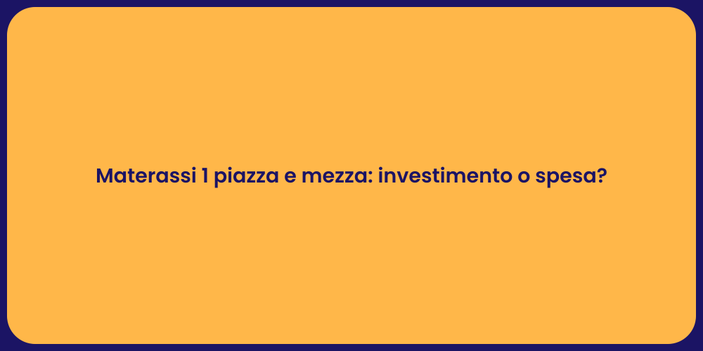 Materassi 1 piazza e mezza: investimento o spesa?