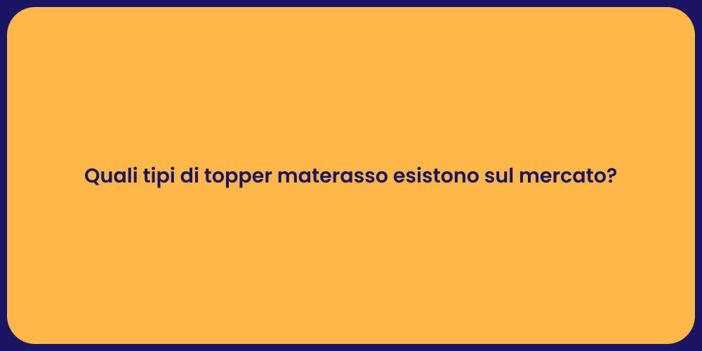 Quali tipi di topper materasso esistono sul mercato?