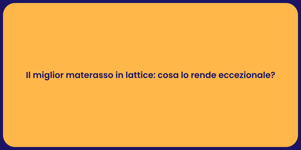 Il miglior materasso in lattice: cosa lo rende eccezionale?