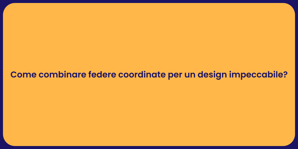 Come combinare federe coordinate per un design impeccabile?