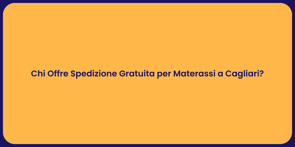 Chi Offre Spedizione Gratuita per Materassi a Cagliari?