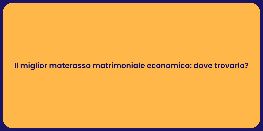 Il miglior materasso matrimoniale economico: dove trovarlo?