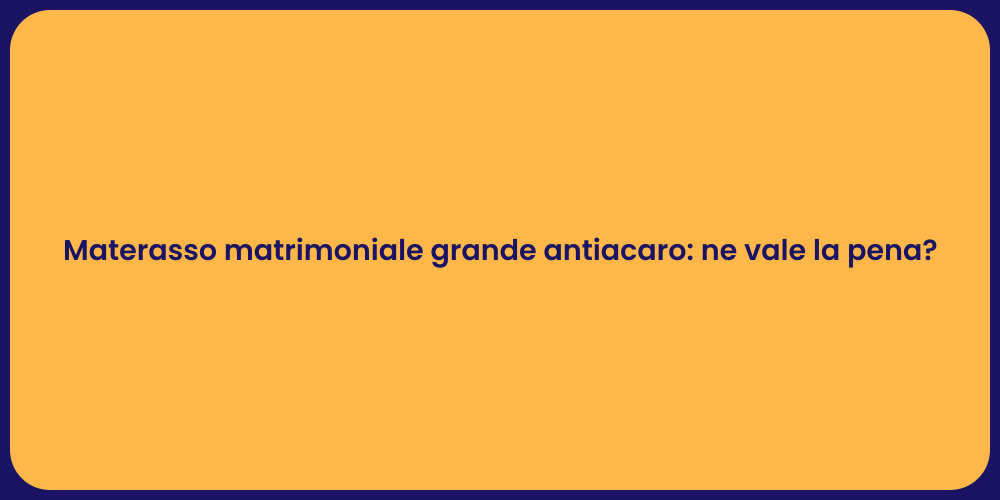 Materasso matrimoniale grande antiacaro: ne vale la pena?