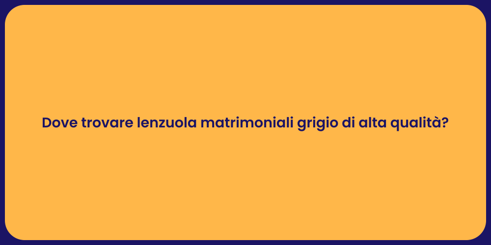 Dove trovare lenzuola matrimoniali grigio di alta qualità?