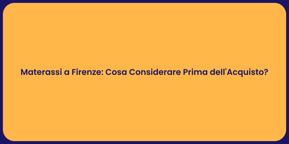 Materassi a Firenze: Cosa Considerare Prima dell'Acquisto?