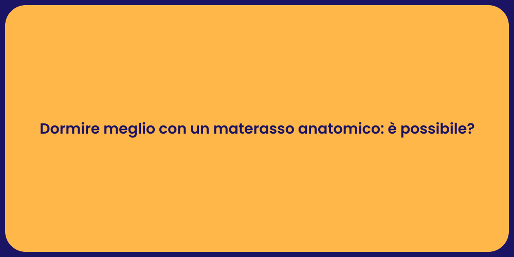 Dormire meglio con un materasso anatomico: è possibile?