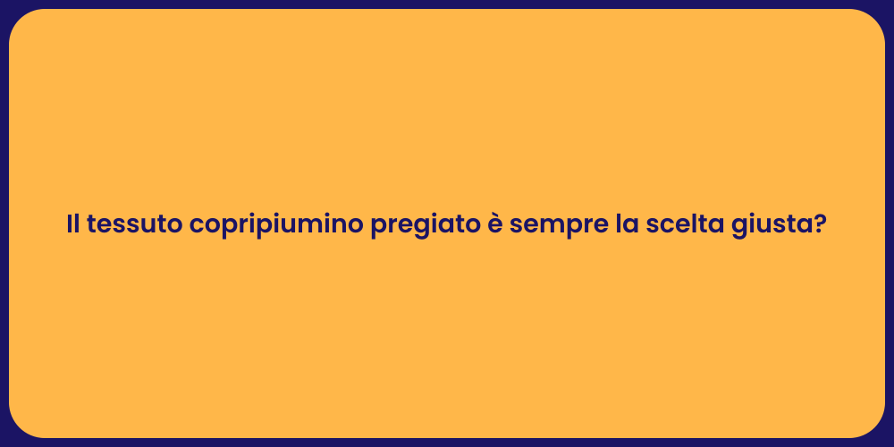 Il tessuto copripiumino pregiato è sempre la scelta giusta?
