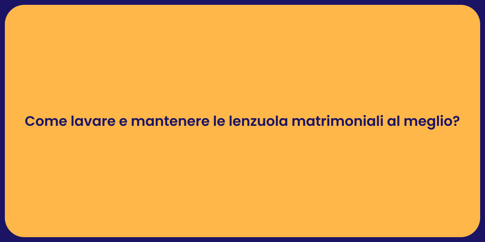 Come lavare e mantenere le lenzuola matrimoniali al meglio?