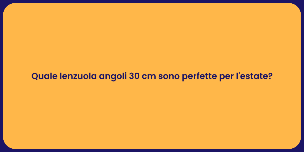 Quale lenzuola angoli 30 cm sono perfette per l'estate?