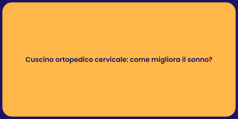 Cuscino ortopedico cervicale: come migliora il sonno?