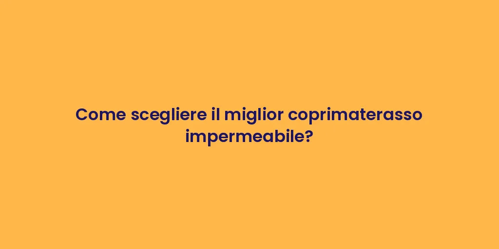 Come scegliere il miglior coprimaterasso impermeabile?