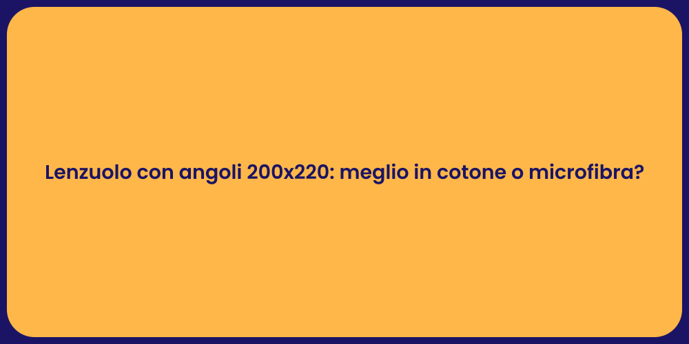 Lenzuolo con angoli 200x220: meglio in cotone o microfibra?