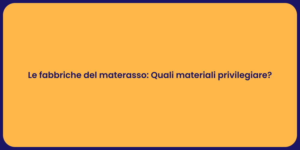 Le fabbriche del materasso: Quali materiali privilegiare?