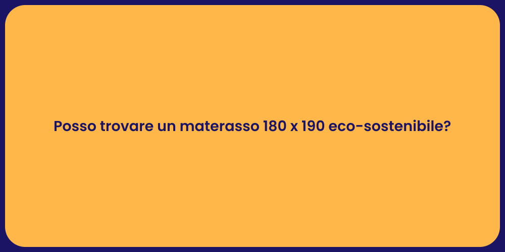 Posso trovare un materasso 180 x 190 eco-sostenibile?