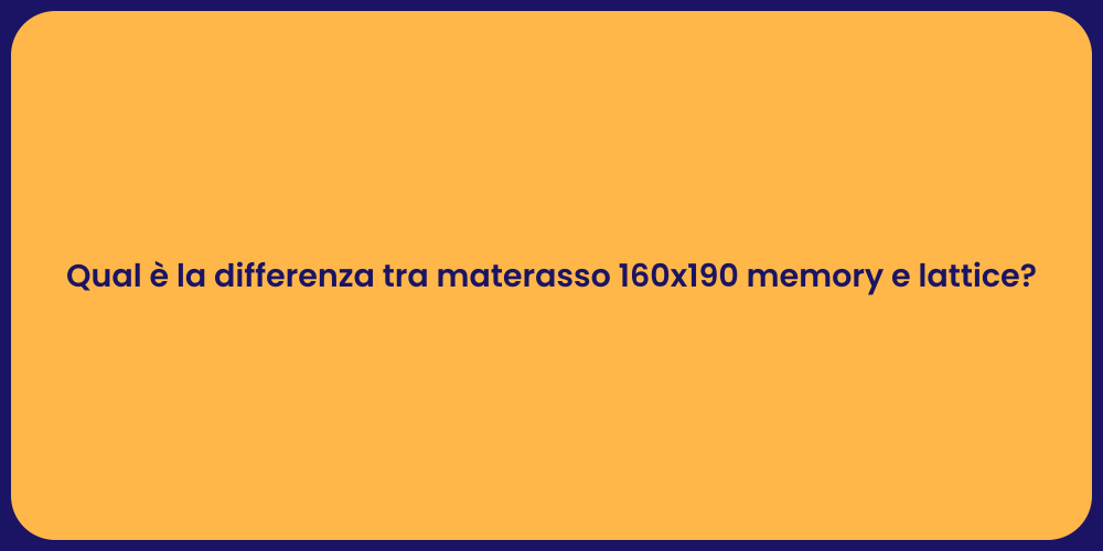 Qual è la differenza tra materasso 160x190 memory e lattice?