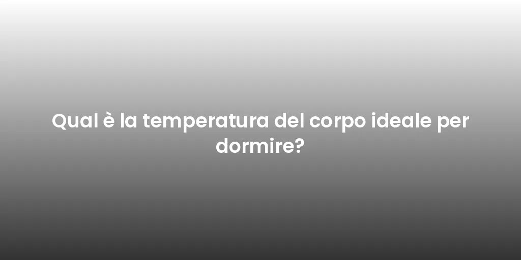 Qual è la temperatura del corpo ideale per dormire?