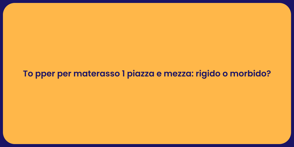 To pper per materasso 1 piazza e mezza: rigido o morbido?