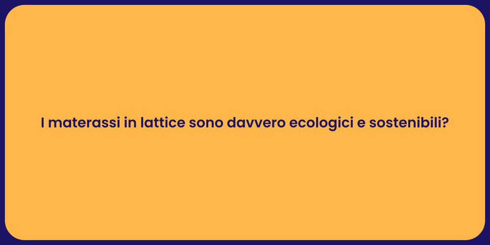 I materassi in lattice sono davvero ecologici e sostenibili?