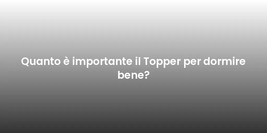 Quanto è importante il Topper per dormire bene?