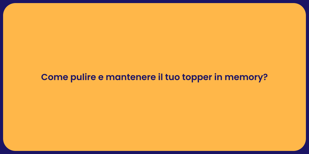 Come pulire e mantenere il tuo topper in memory?