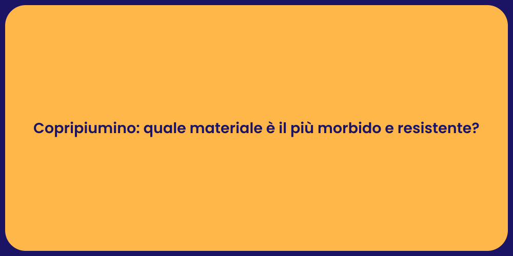 Copripiumino: quale materiale è il più morbido e resistente?