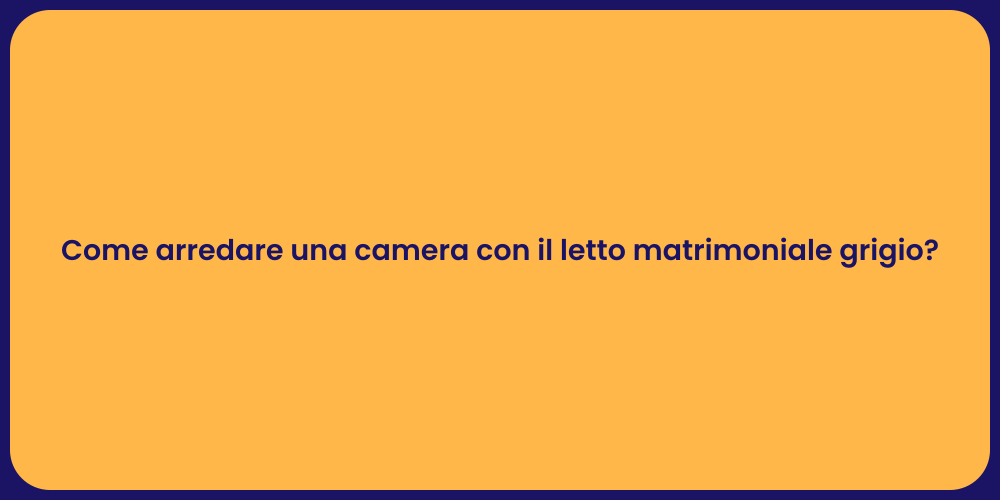 Come arredare una camera con il letto matrimoniale grigio?