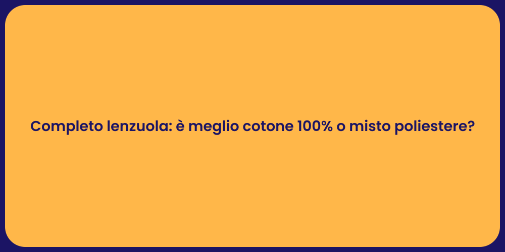 Completo lenzuola: è meglio cotone 100% o misto poliestere?