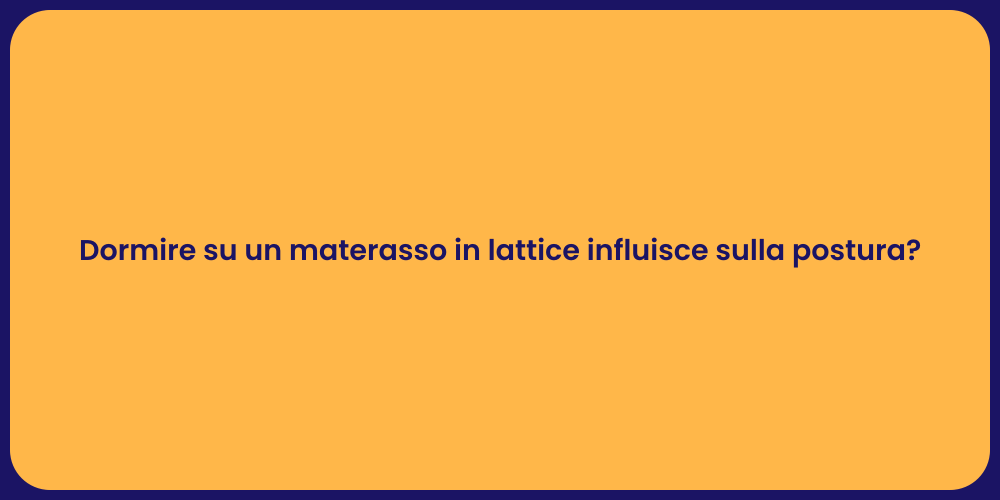 Dormire su un materasso in lattice influisce sulla postura?