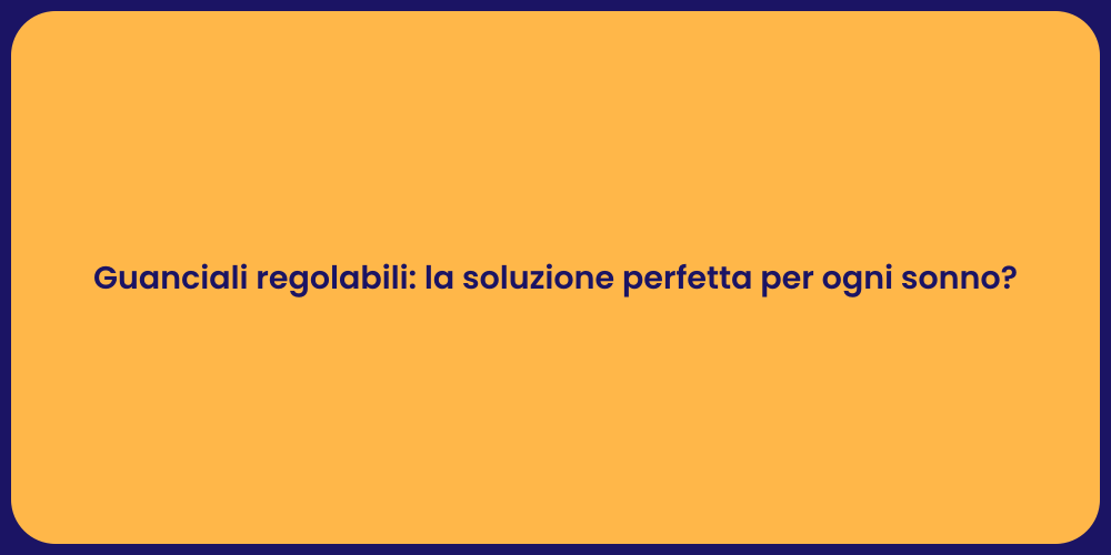 Guanciali regolabili: la soluzione perfetta per ogni sonno?