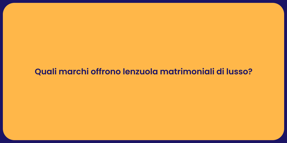 Quali marchi offrono lenzuola matrimoniali di lusso?