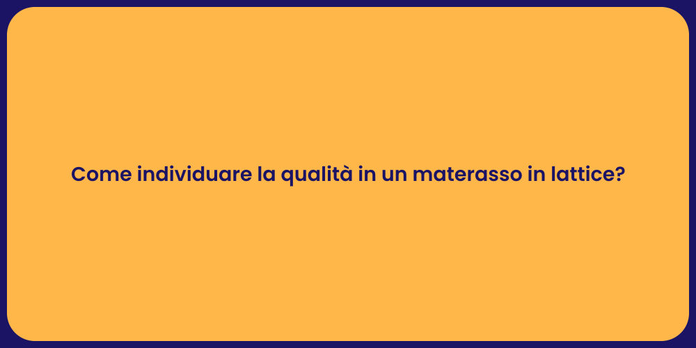 Come individuare la qualità in un materasso in lattice?