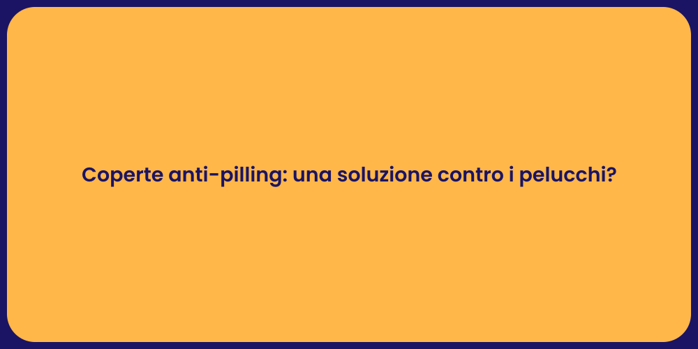 Coperte anti-pilling: una soluzione contro i pelucchi?