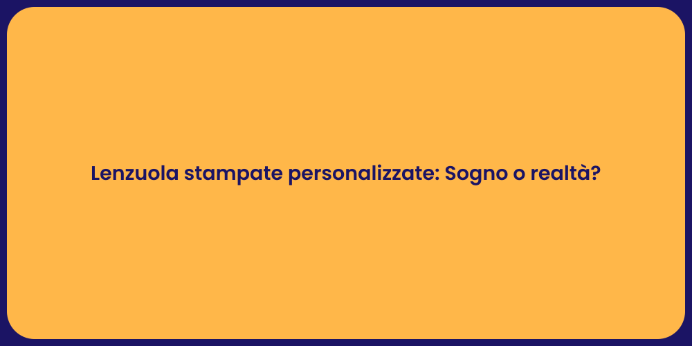 Lenzuola stampate personalizzate: Sogno o realtà?