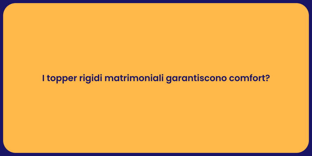 I topper rigidi matrimoniali garantiscono comfort?