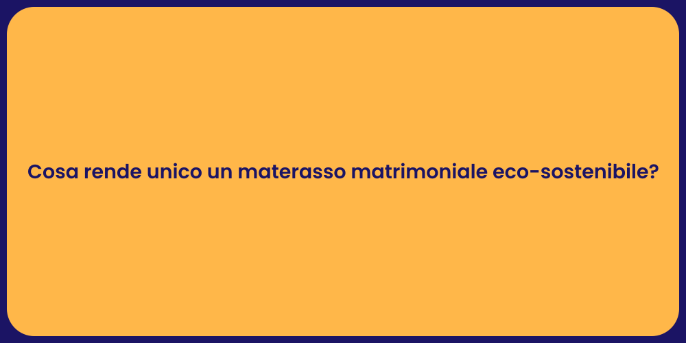 Cosa rende unico un materasso matrimoniale eco-sostenibile?