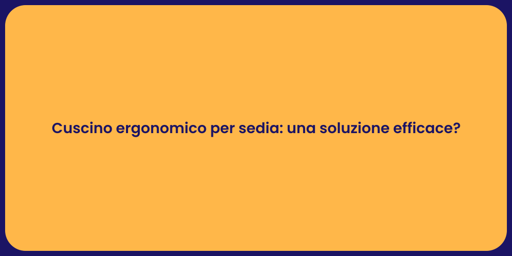 Cuscino ergonomico: il tuo alleato in sedia