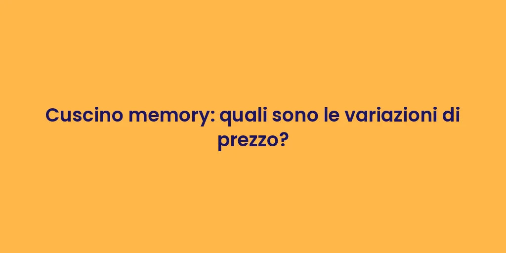 Cuscino memory: quali sono le variazioni di prezzo?