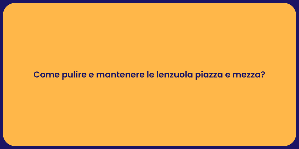 Come pulire e mantenere le lenzuola piazza e mezza?