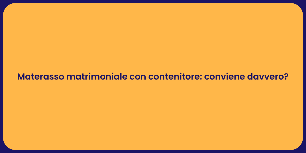 Materasso matrimoniale con contenitore: conviene davvero?