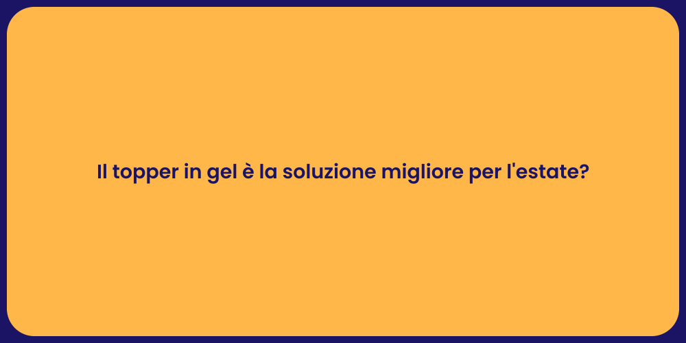 Il topper in gel è la soluzione migliore per l'estate?