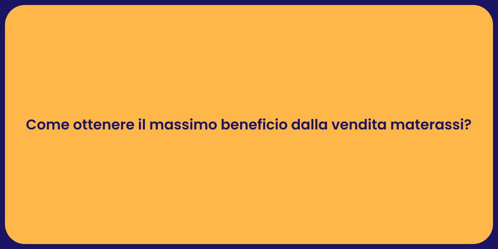 Come ottenere il massimo beneficio dalla vendita materassi?