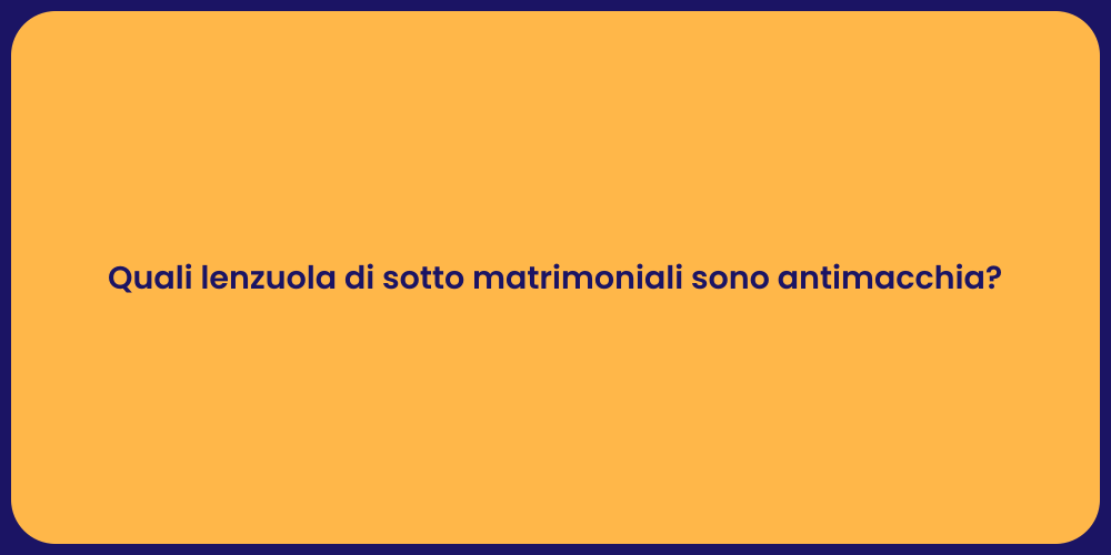 Quali lenzuola di sotto matrimoniali sono antimacchia?